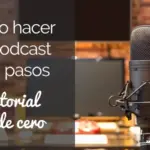 ¿Cómo grabar un podcast? Paso a paso desde cero